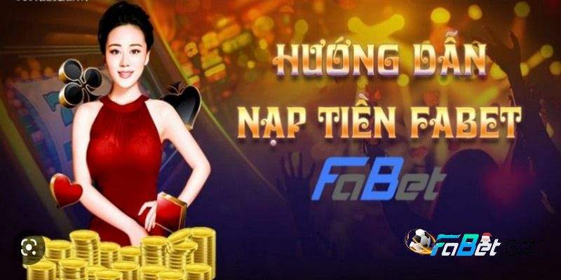 Nhanh tay nạp tiền cá cược Fabet